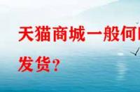 天貓商城一般何時(shí)發(fā)貨？