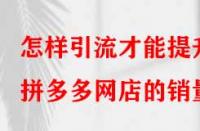 怎樣引流才能提升拼多多網(wǎng)店的銷量？