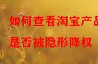 如何查看淘寶產(chǎn)品是否被隱形降權(quán)？