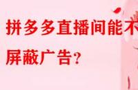 拼多多直播間能不能屏蔽廣告？