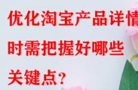 優(yōu)化淘寶產(chǎn)品詳情頁時需把握好哪些關(guān)鍵點？