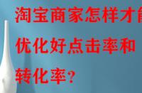 淘寶商家怎樣才能優(yōu)化好點(diǎn)擊率和轉(zhuǎn)化率？